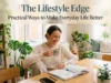 The Lifestyle Edge: Practical Ways to Make Everyday Life Better The Lifestyle Edge Practical Ways to Make Everyday Life Better